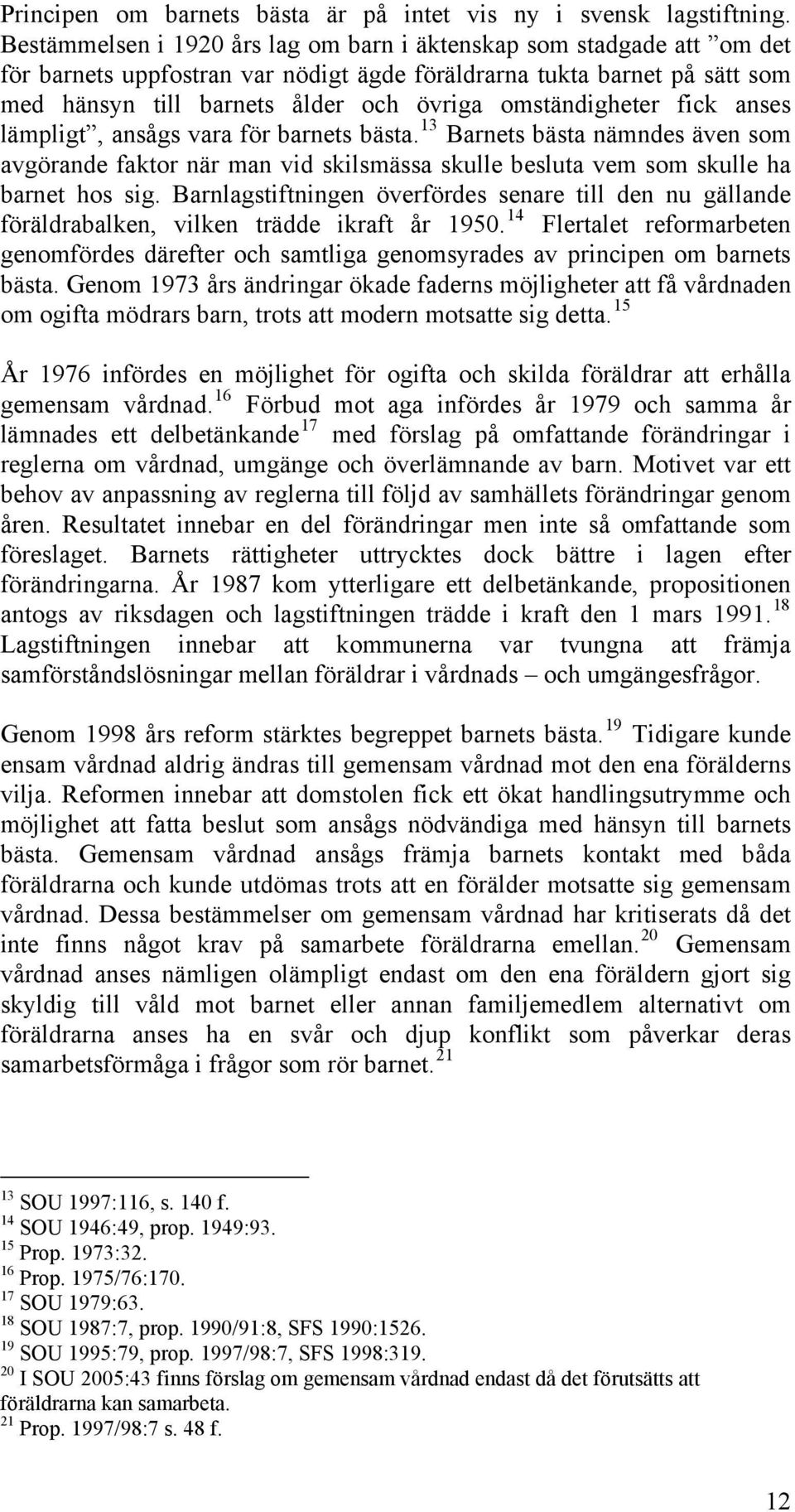 omständigheter fick anses lämpligt, ansågs vara för barnets bästa. 13 Barnets bästa nämndes även som avgörande faktor när man vid skilsmässa skulle besluta vem som skulle ha barnet hos sig.