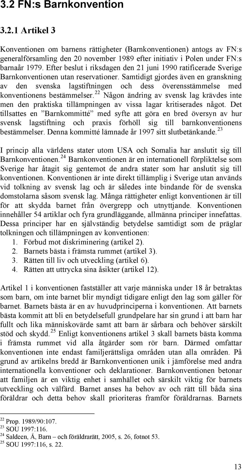 Samtidigt gjordes även en granskning av den svenska lagstiftningen och dess överensstämmelse med konventionens bestämmelser.