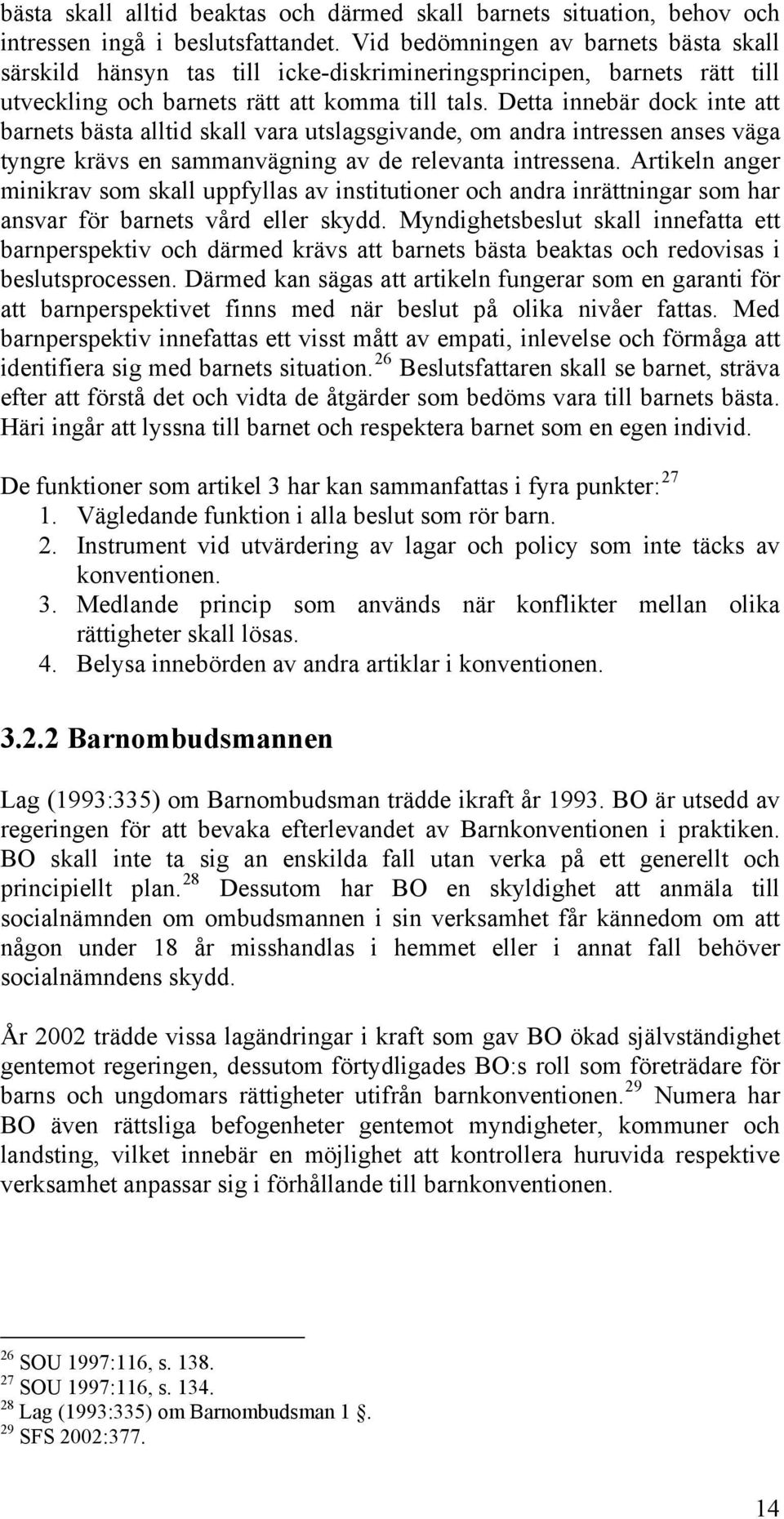 Detta innebär dock inte att barnets bästa alltid skall vara utslagsgivande, om andra intressen anses väga tyngre krävs en sammanvägning av de relevanta intressena.