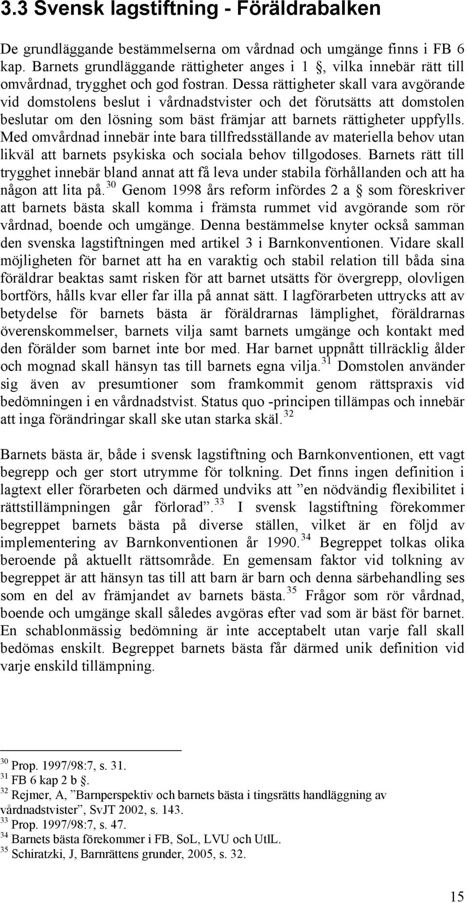 Dessa rättigheter skall vara avgörande vid domstolens beslut i vårdnadstvister och det förutsätts att domstolen beslutar om den lösning som bäst främjar att barnets rättigheter uppfylls.