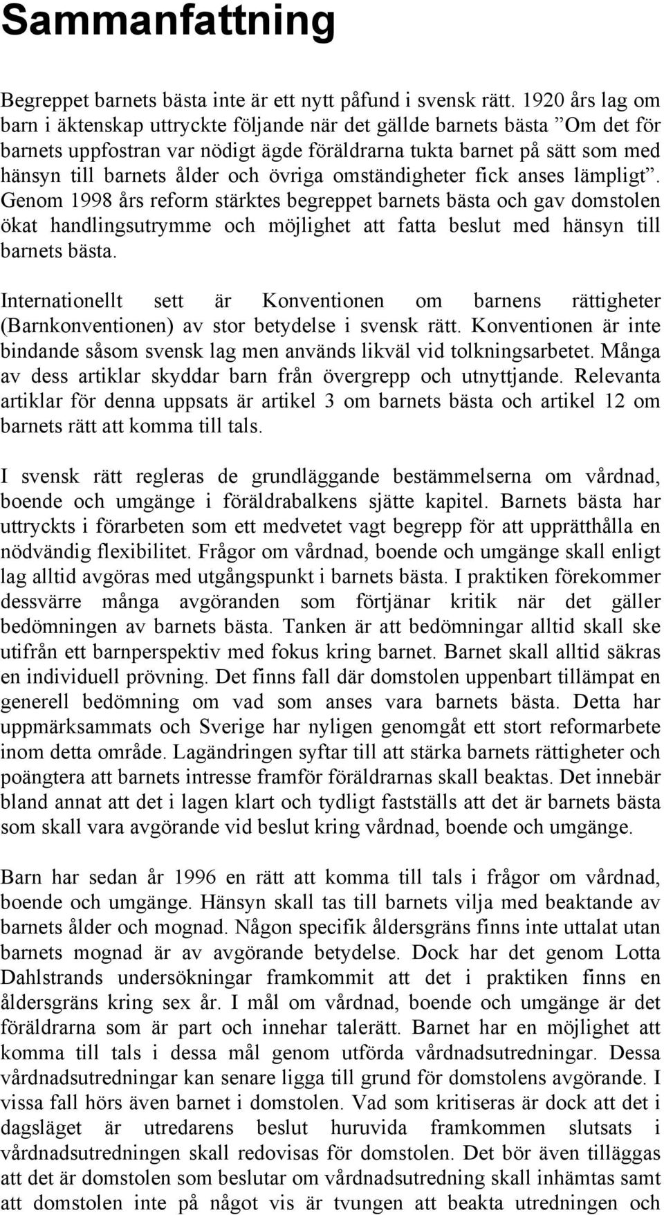 övriga omständigheter fick anses lämpligt. Genom 1998 års reform stärktes begreppet barnets bästa och gav domstolen ökat handlingsutrymme och möjlighet att fatta beslut med hänsyn till barnets bästa.