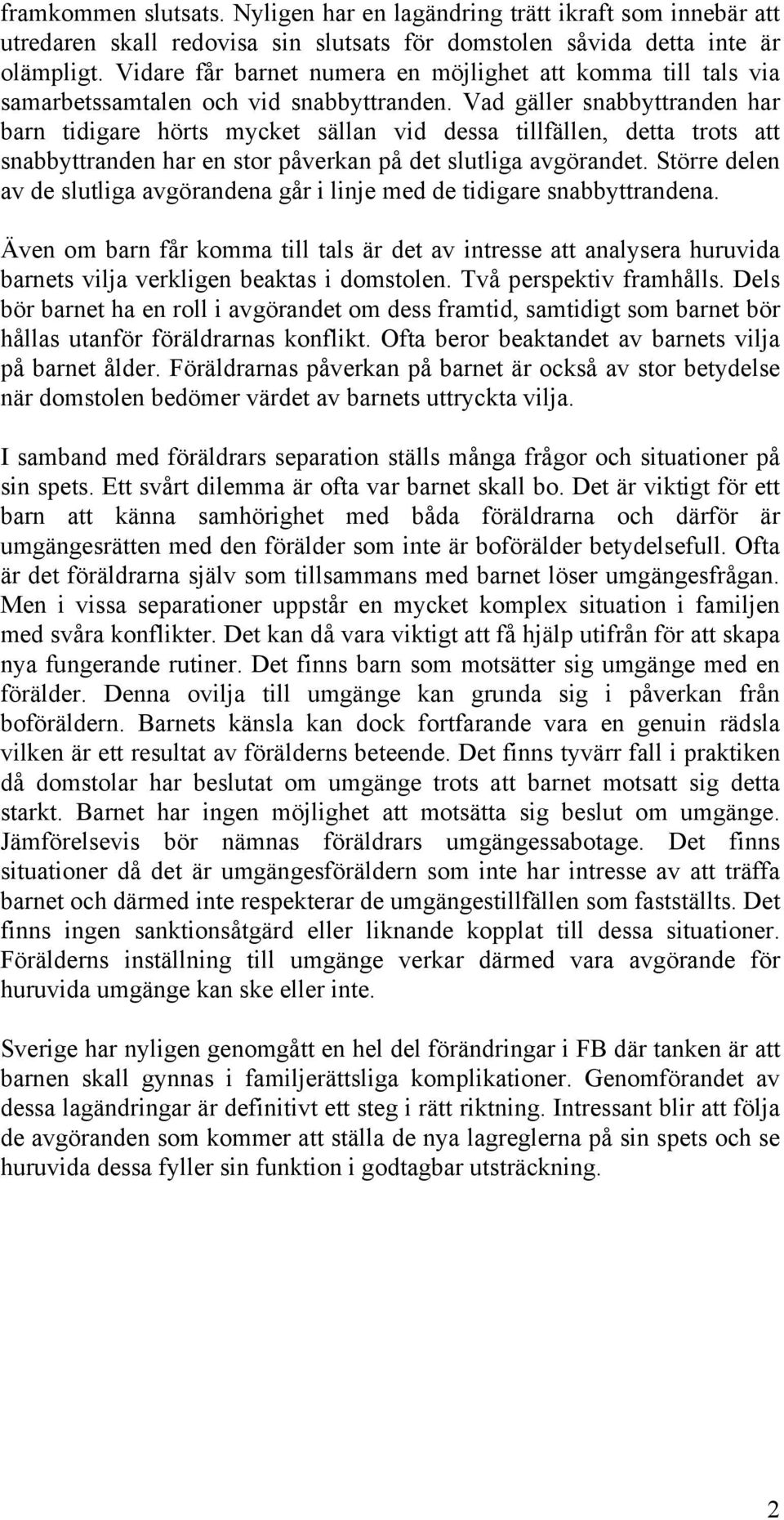 Vad gäller snabbyttranden har barn tidigare hörts mycket sällan vid dessa tillfällen, detta trots att snabbyttranden har en stor påverkan på det slutliga avgörandet.