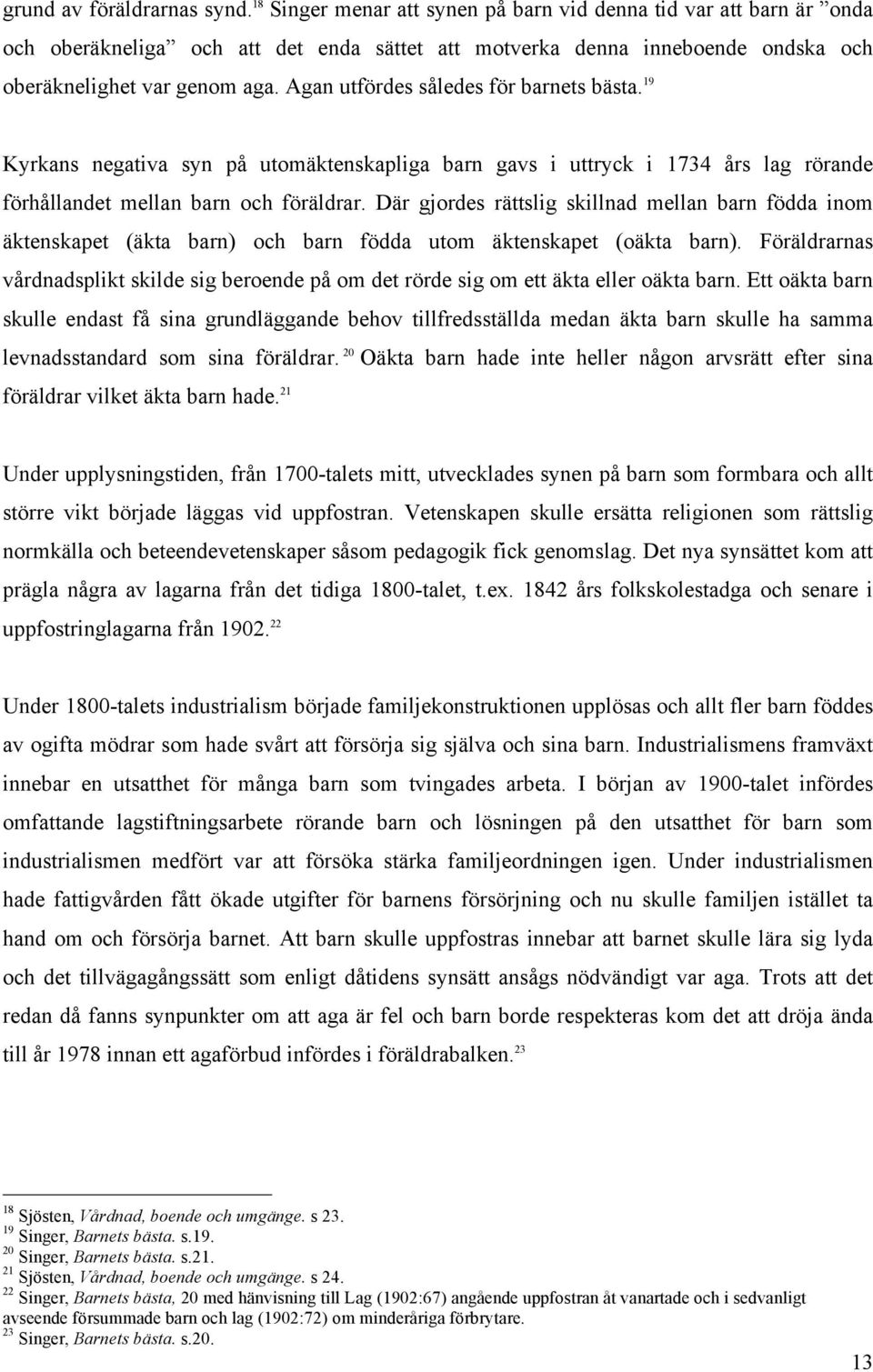 Agan utfördes således för barnets bästa. 19 Kyrkans negativa syn på utomäktenskapliga barn gavs i uttryck i 1734 års lag rörande förhållandet mellan barn och föräldrar.