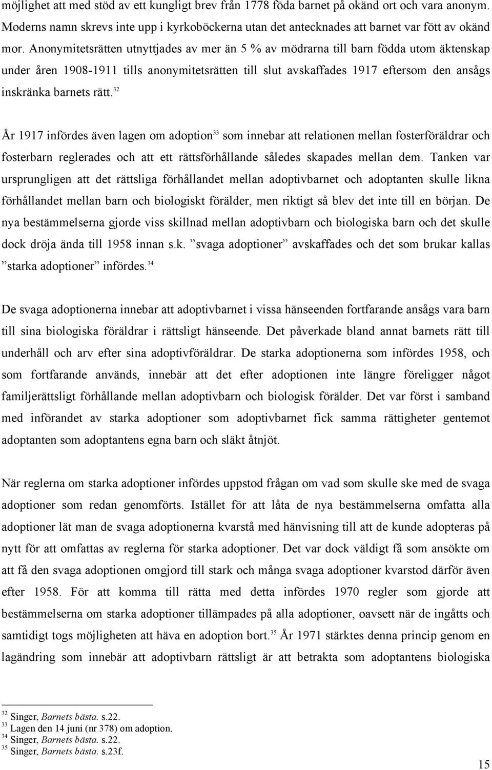 rätt. 32 År 1917 infördes även lagen om adoption 33 som innebar att relationen mellan fosterföräldrar och fosterbarn reglerades och att ett rättsförhållande således skapades mellan dem.