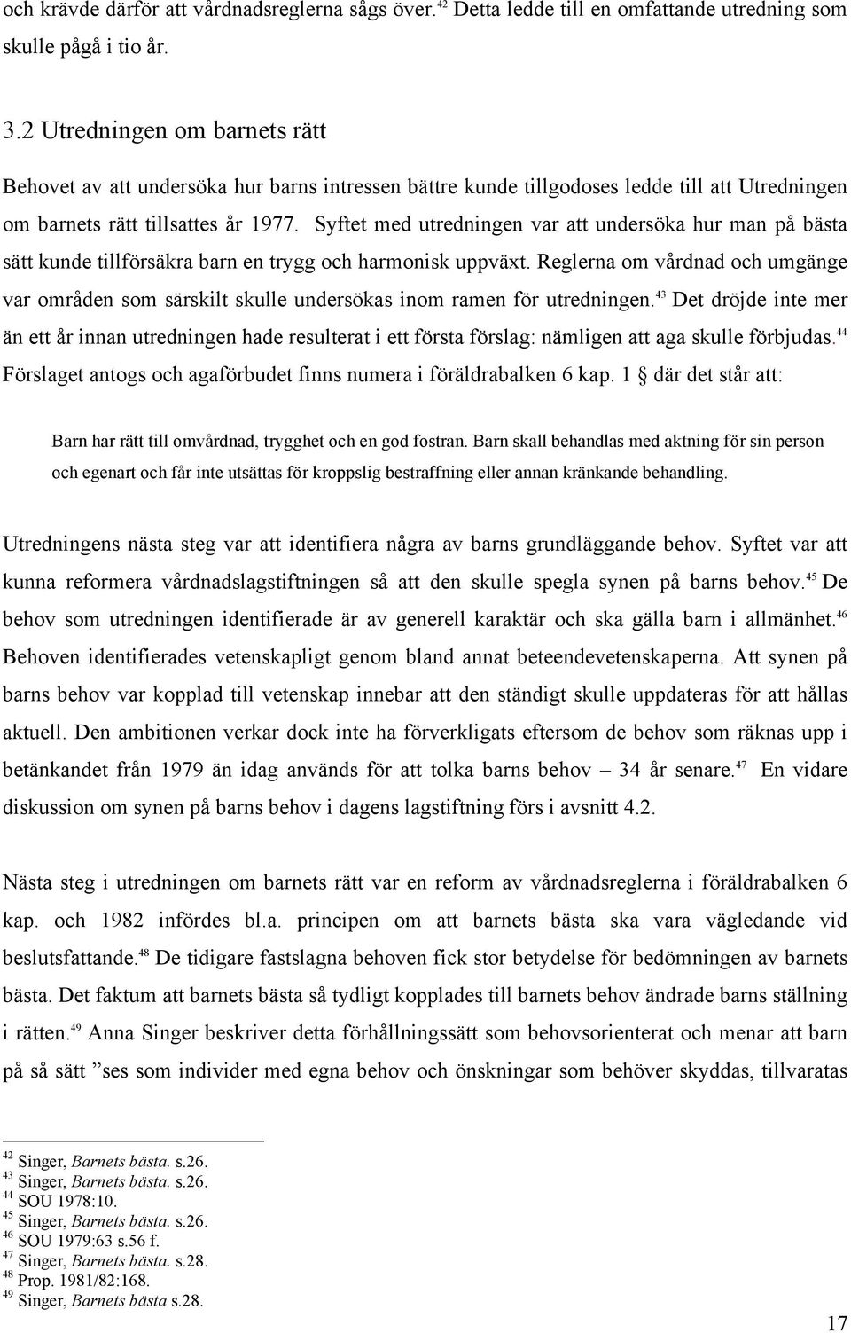 Syftet med utredningen var att undersöka hur man på bästa sätt kunde tillförsäkra barn en trygg och harmonisk uppväxt.