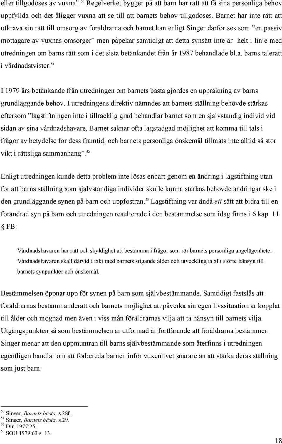 helt i linje med utredningen om barns rätt som i det sista betänkandet från år 1987 behandlade bl.a. barns talerätt i vårdnadstvister.