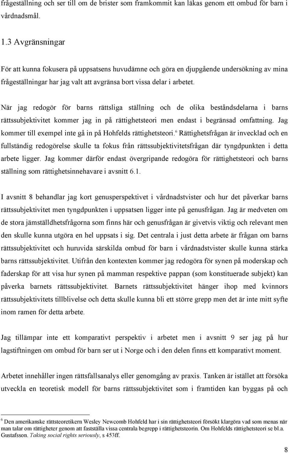 När jag redogör för barns rättsliga ställning och de olika beståndsdelarna i barns rättssubjektivitet kommer jag in på rättighetsteori men endast i begränsad omfattning.