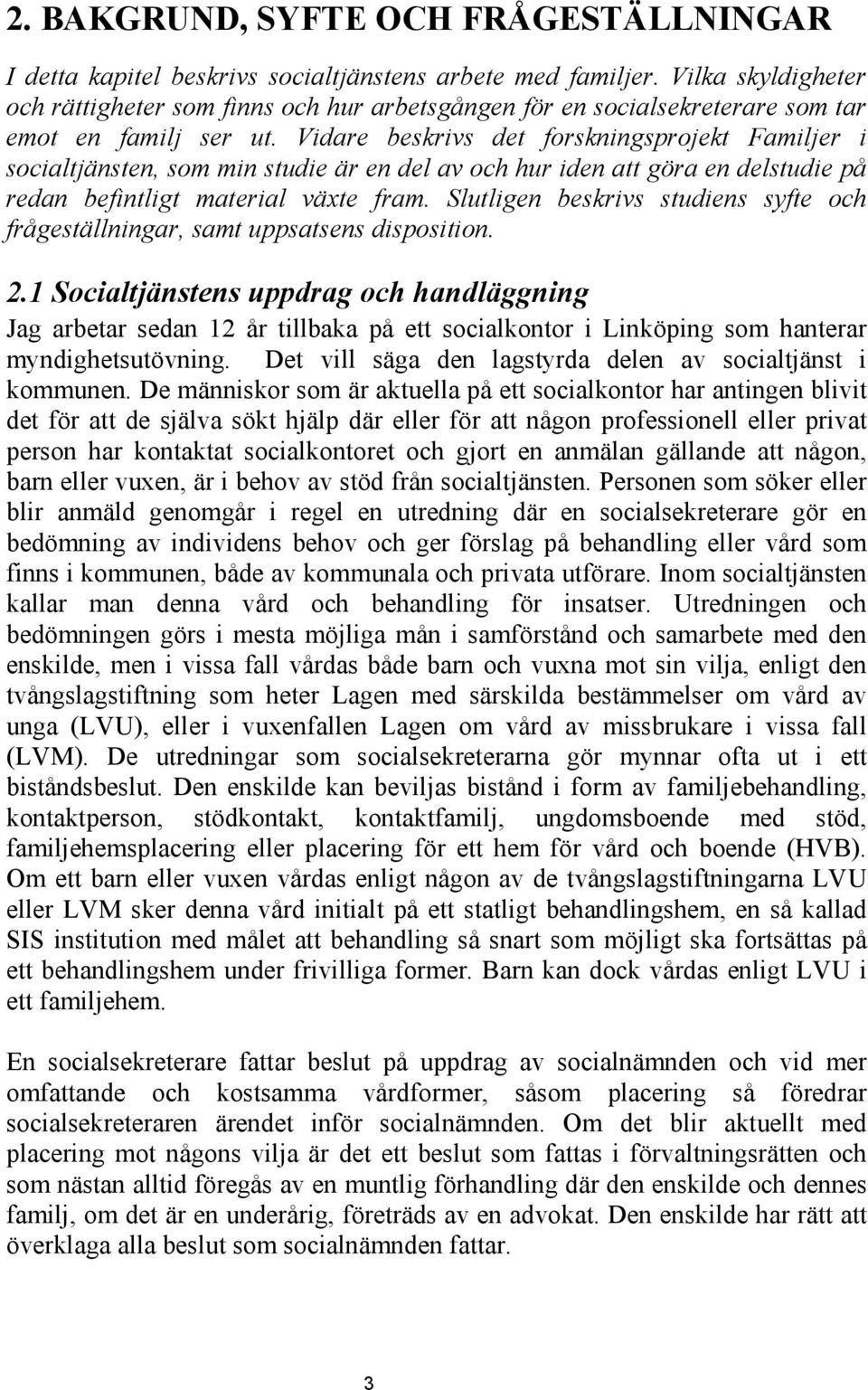 Vidare beskrivs det forskningsprojekt Familjer i socialtjänsten, som min studie är en del av och hur iden att göra en delstudie på redan befintligt material växte fram.