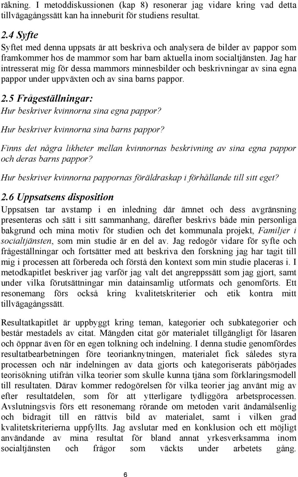 Jag har intresserat mig för dessa mammors minnesbilder och beskrivningar av sina egna pappor under uppväxten och av sina barns pappor. 2.5 Frågeställningar: Hur beskriver kvinnorna sina egna pappor?