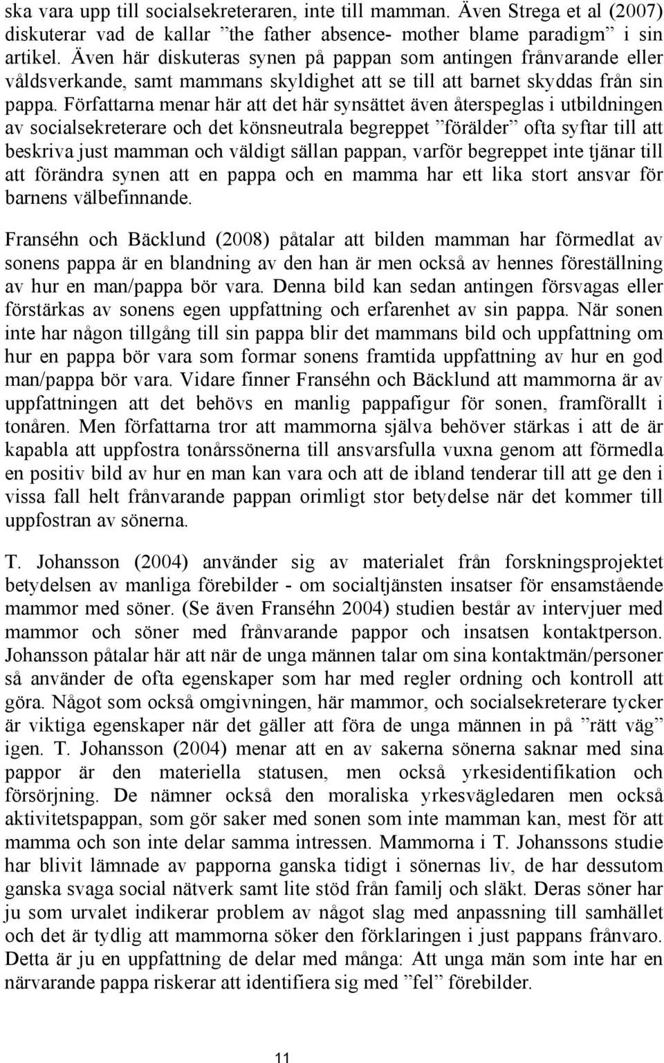 Författarna menar här att det här synsättet även återspeglas i utbildningen av socialsekreterare och det könsneutrala begreppet förälder ofta syftar till att beskriva just mamman och väldigt sällan