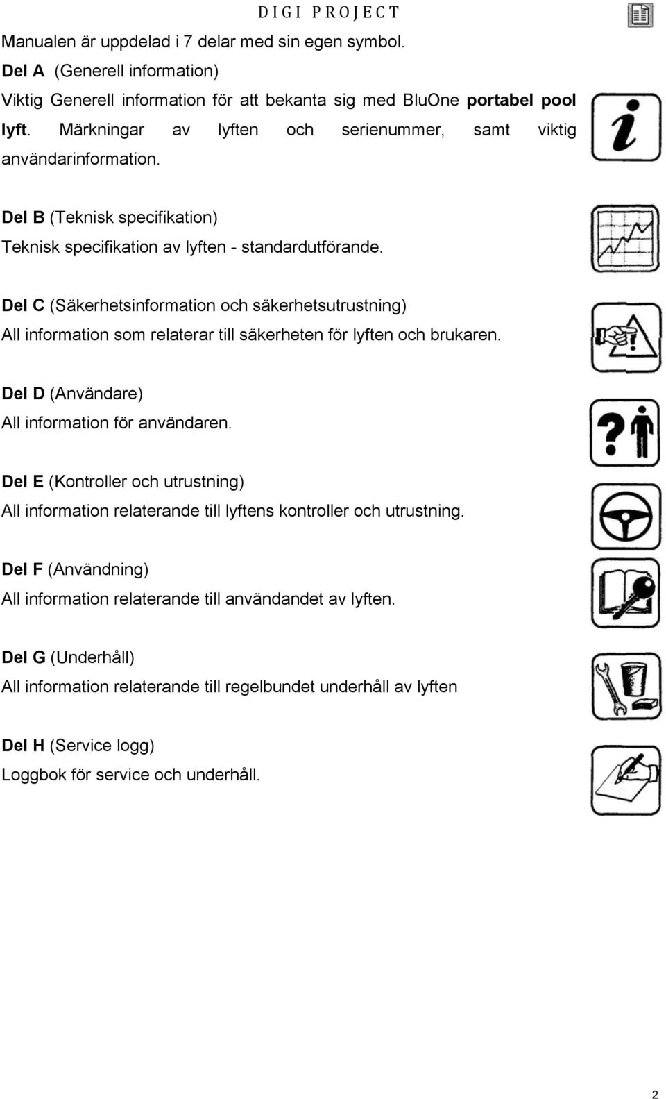 Del C (Säkerhetsinformation och säkerhetsutrustning) All information som relaterar till säkerheten för lyften och brukaren. Del D (Användare) All information för användaren.