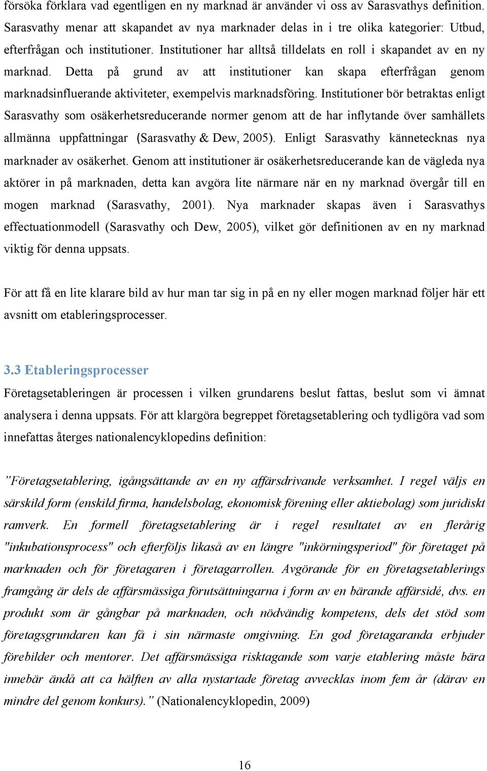 Detta på grund av att institutioner kan skapa efterfrågan genom marknadsinfluerande aktiviteter, exempelvis marknadsföring.