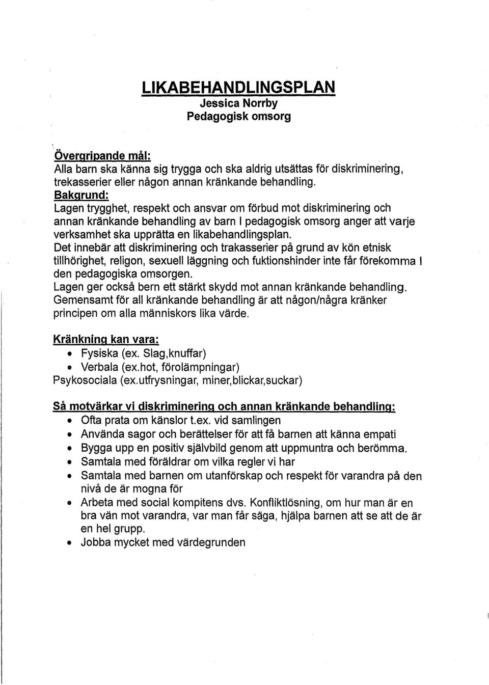 Det innebär att diskriminering och trakasserier på grund av kön etnisk tillhörighet, religon, sexuell läggning och fuktionshinder inte får förekomma l den pedagogiska omsorgen.