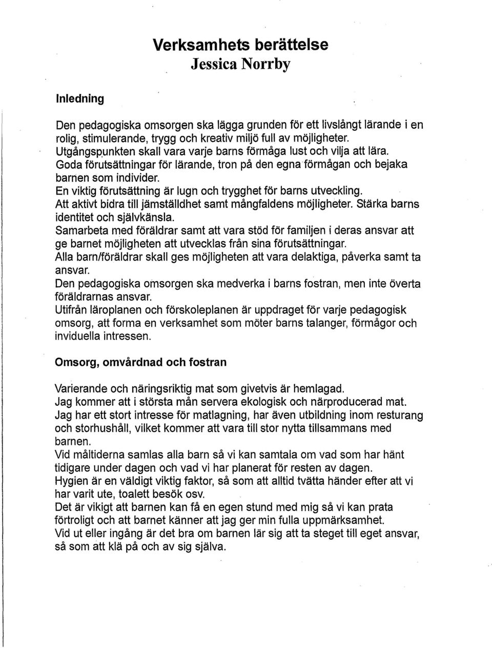 En viktig förutsättning är lugn och trygghet för barns utveckling. Att aktivt bidra till jämställdhet samt mångfaldens möjligheter. Stärka barns identitet och självkänsla.