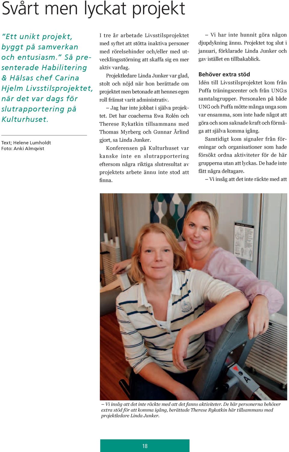 Text; Helene Lumholdt Foto: Anki Almqvist I tre år arbetade Livsstilsprojektet med syftet att stötta inaktiva personer med rörelsehinder och/eller med utvecklingsstörning att skaffa sig en mer aktiv