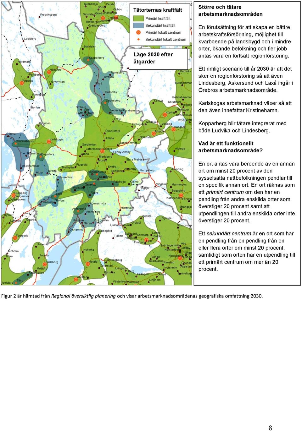Ett rimligt scenario till år 2030 är att det sker en regionförstoring så att även Lindesberg, Askersund och Laxå ingår i Örebros arbetsmarknadsområde.