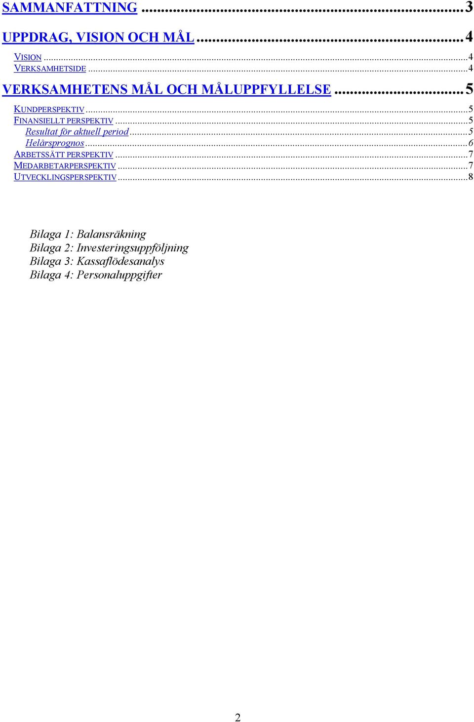 ..5 Resultat för aktuell period...5 Helårsprognos...6 ARBETSSÄTT PERSPEKTIV...7 MEDARBETARPERSPEKTIV.