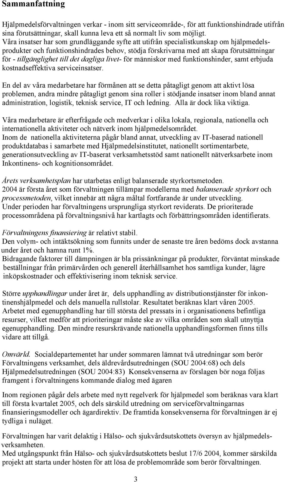 till det dagliga livet- för människor med funktionshinder, samt erbjuda kostnadseffektiva serviceinsatser.