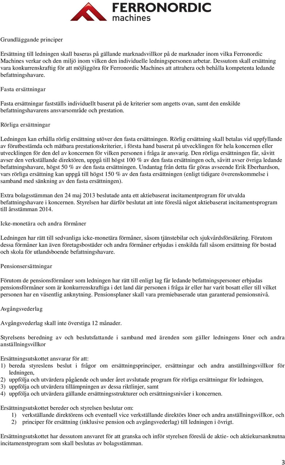 Fasta ersättningar Fasta ersättningar fastställs individuellt baserat på de kriterier som angetts ovan, samt den enskilde befattningshavarens ansvarsområde och prestation.