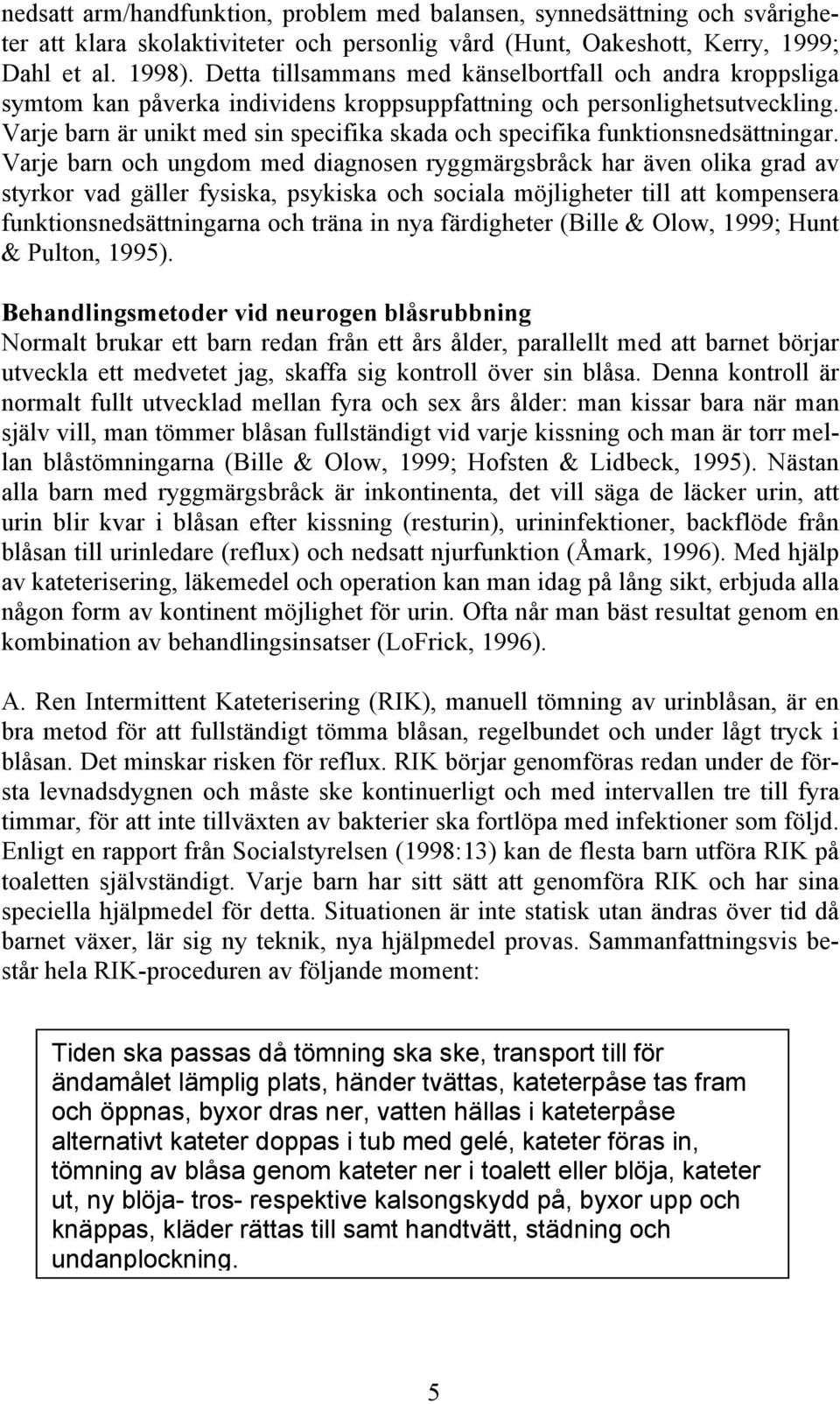 Varje barn är unikt med sin specifika skada och specifika funktionsnedsättningar.