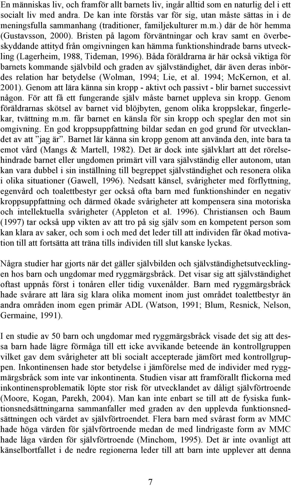 Bristen på lagom förväntningar och krav samt en överbeskyddande attityd från omgivningen kan hämma funktionshindrade barns utveckling (Lagerheim, 1988, Tideman, 1996).