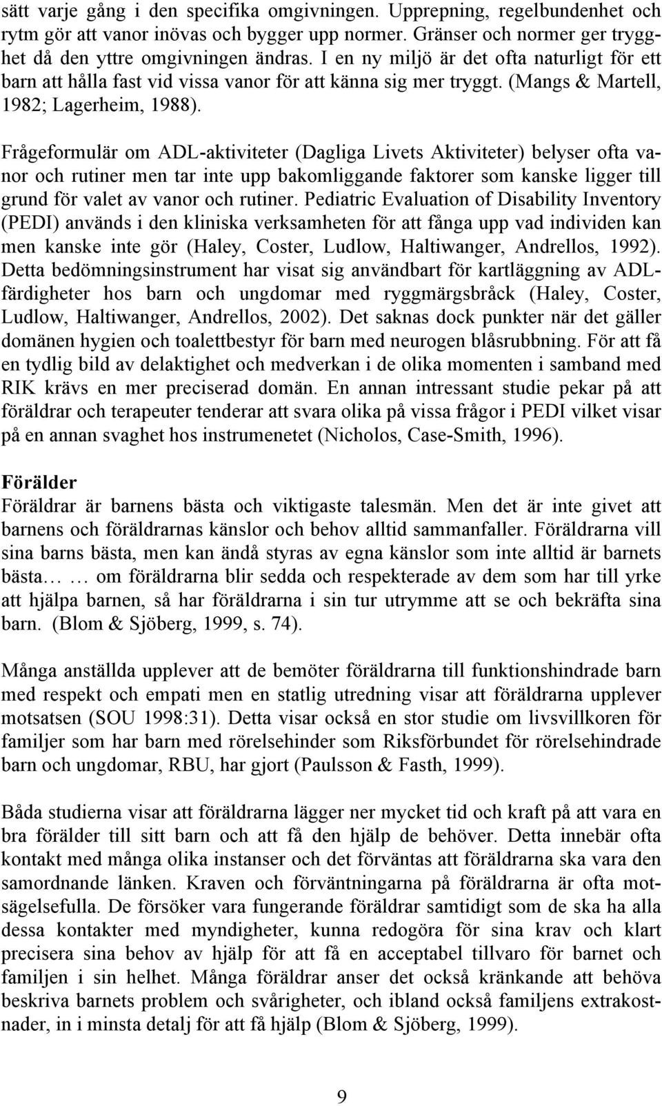 Frågeformulär om ADL-aktiviteter (Dagliga Livets Aktiviteter) belyser ofta vanor och rutiner men tar inte upp bakomliggande faktorer som kanske ligger till grund för valet av vanor och rutiner.