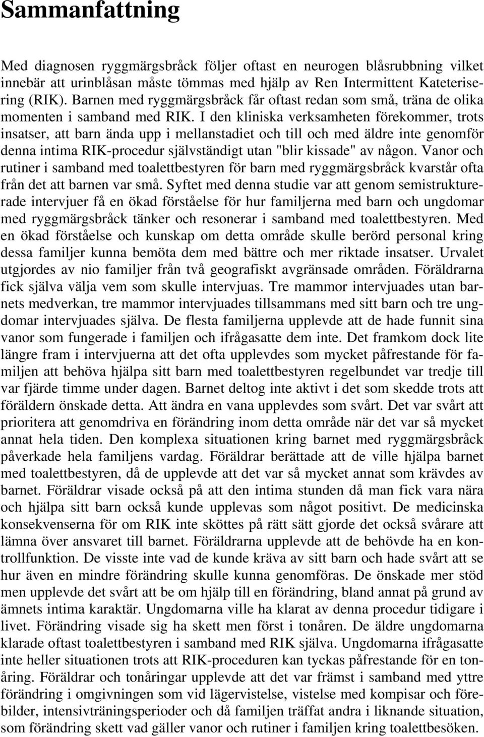 I den kliniska verksamheten förekommer, trots insatser, att barn ända upp i mellanstadiet och till och med äldre inte genomför denna intima RIK-procedur självständigt utan "blir kissade" av någon.