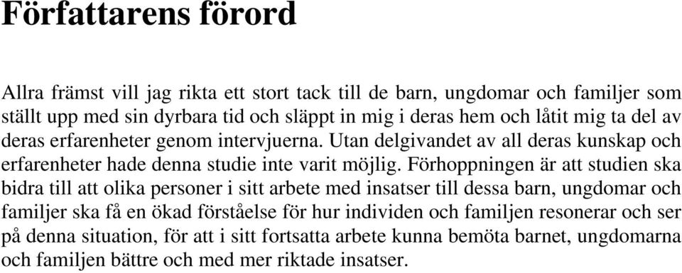 Förhoppningen är att studien ska bidra till att olika personer i sitt arbete med insatser till dessa barn, ungdomar och familjer ska få en ökad förståelse för hur