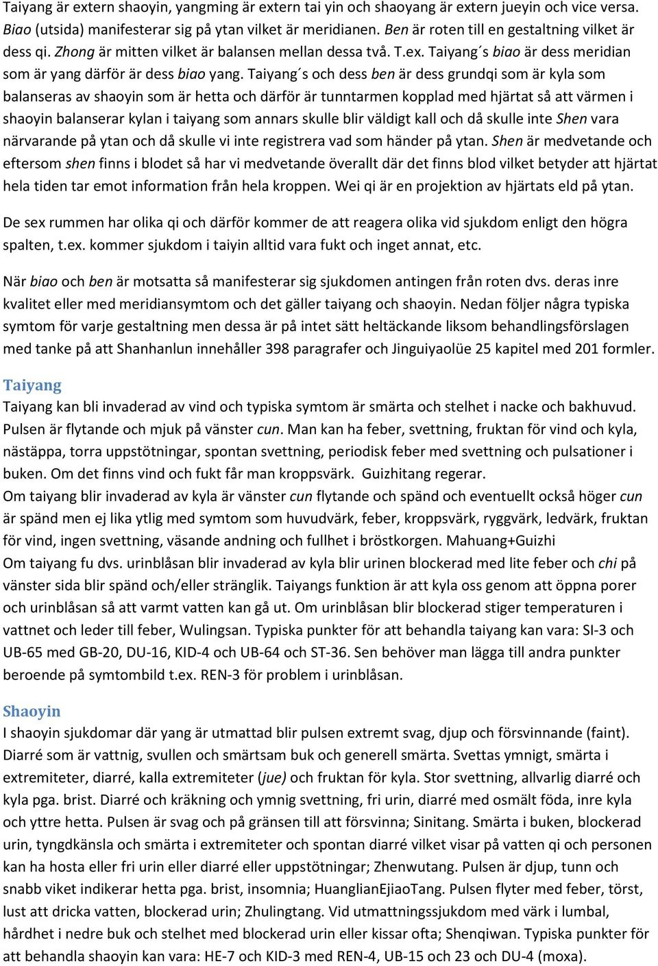 Taiyang s och dess ben är dess grundqi som är kyla som balanseras av shaoyin som är hetta och därför är tunntarmen kopplad med hjärtat så att värmen i shaoyin balanserar kylan i taiyang som annars