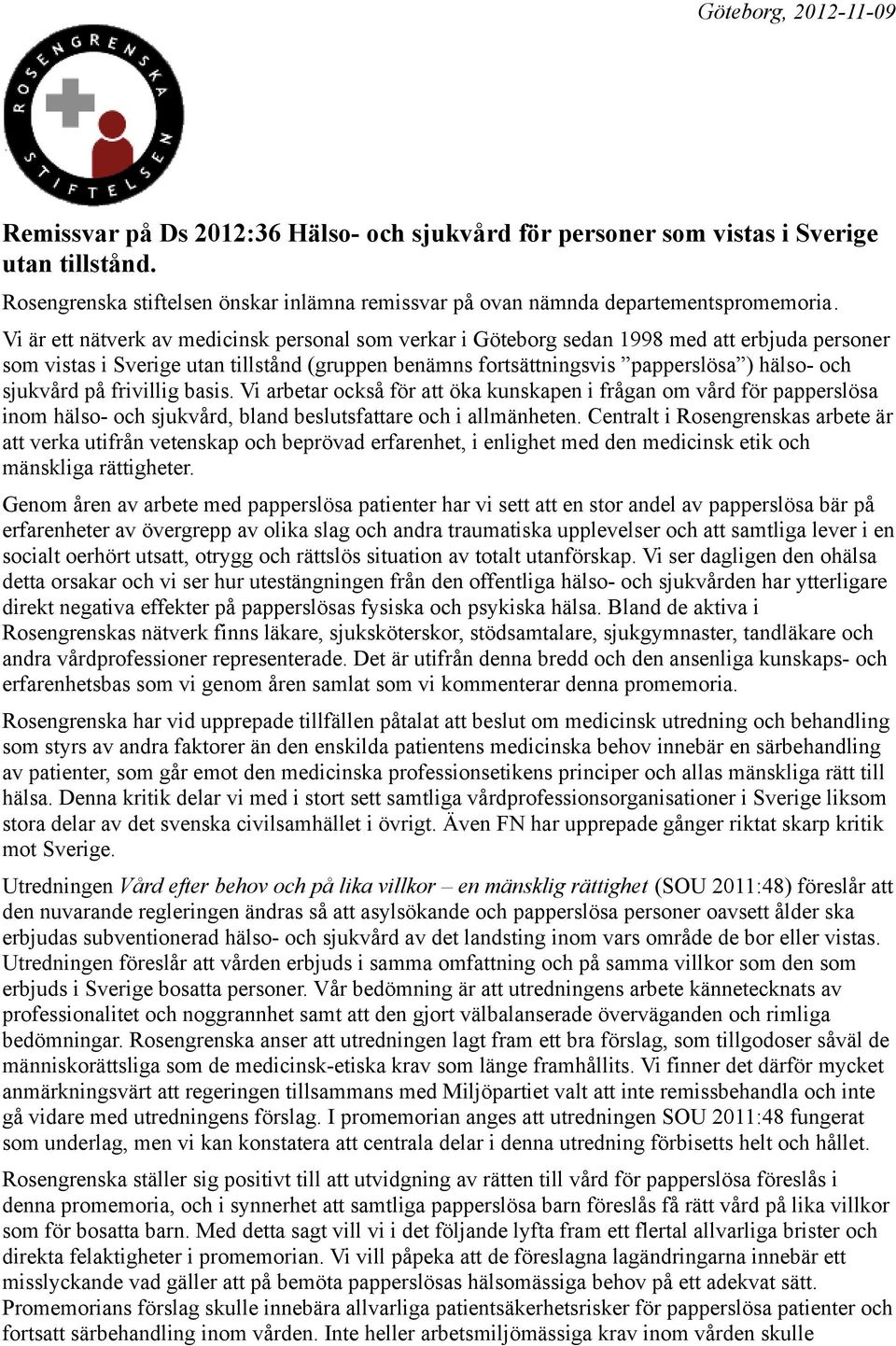 Vi är ett nätverk av medicinsk personal som verkar i Göteborg sedan 1998 med att erbjuda personer som vistas i Sverige utan tillstånd (gruppen benämns fortsättningsvis papperslösa ) hälso- och