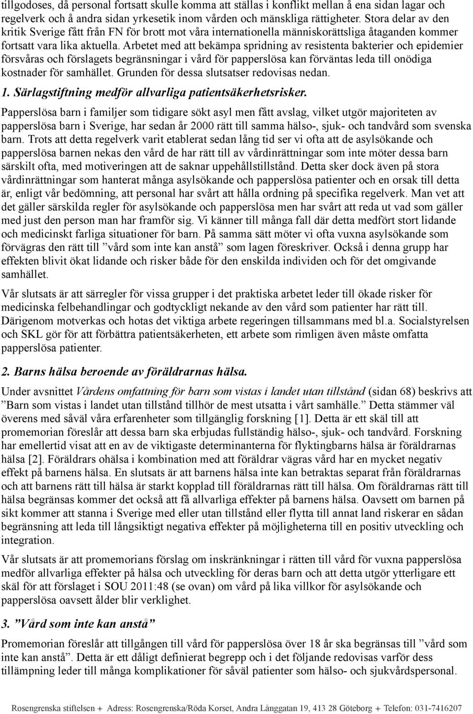 Arbetet med att bekämpa spridning av resistenta bakterier och epidemier försvåras och förslagets begränsningar i vård för papperslösa kan förväntas leda till onödiga kostnader för samhället.