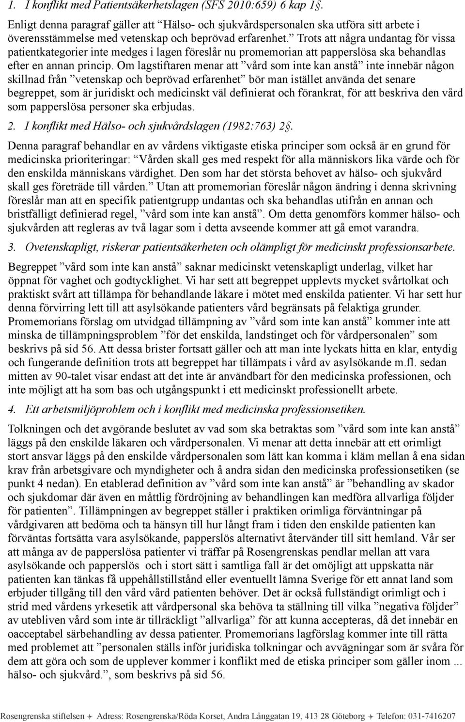 Trots att några undantag för vissa patientkategorier inte medges i lagen föreslår nu promemorian att papperslösa ska behandlas efter en annan princip.