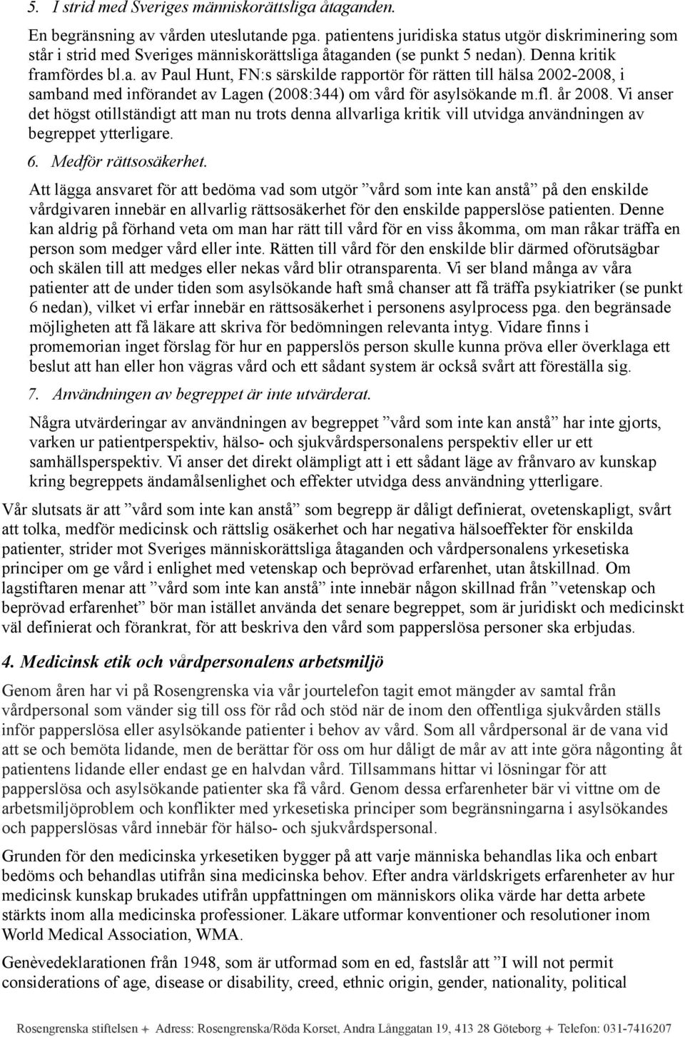 fl. år 2008. Vi anser det högst otillständigt att man nu trots denna allvarliga kritik vill utvidga användningen av begreppet ytterligare. 6. Medför rättsosäkerhet.