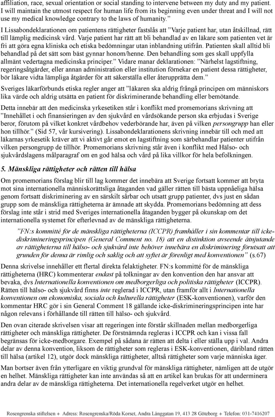 I Lissabondeklarationen om patientens rättigheter fastslås att Varje patient har, utan åtskillnad, rätt till lämplig medicinsk vård.