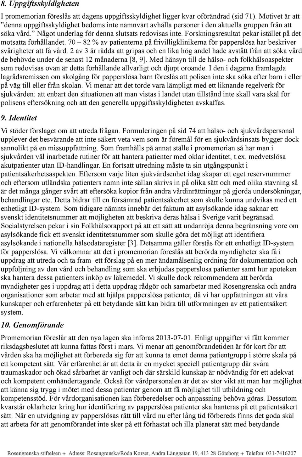 Forskningsresultat pekar istället på det motsatta förhållandet. 70 82 % av patienterna på frivilligklinikerna för papperslösa har beskriver svårigheter att få vård.