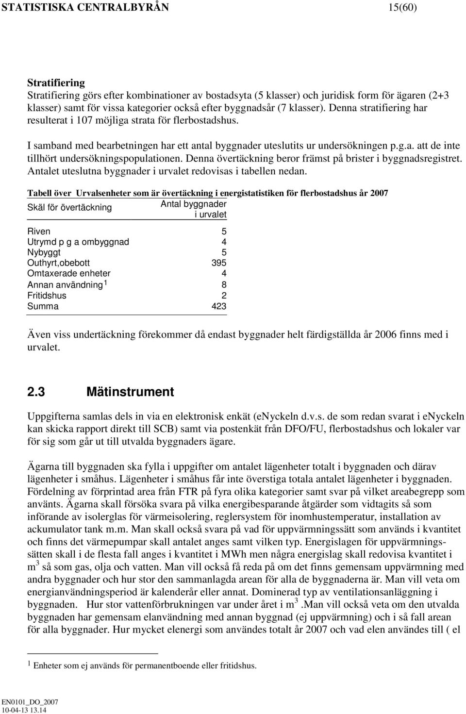 Denna övertäckning beror främst på brister i byggnadsregistret. Antalet uteslutna byggnader i urvalet redovisas i tabellen nedan.