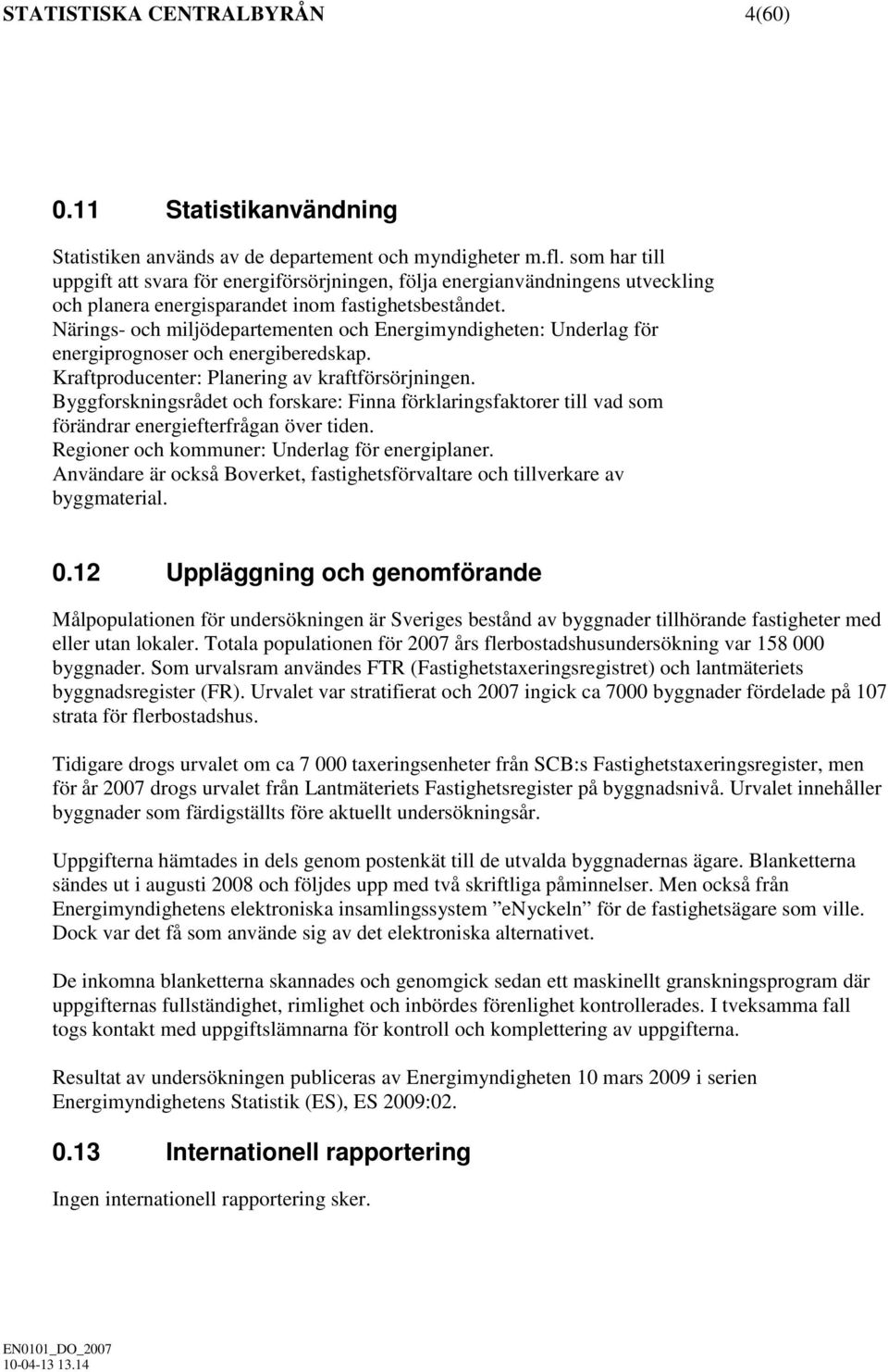 Närings- och miljödepartementen och Energimyndigheten: Underlag för energiprognoser och energiberedskap. Kraftproducenter: Planering av kraftförsörjningen.