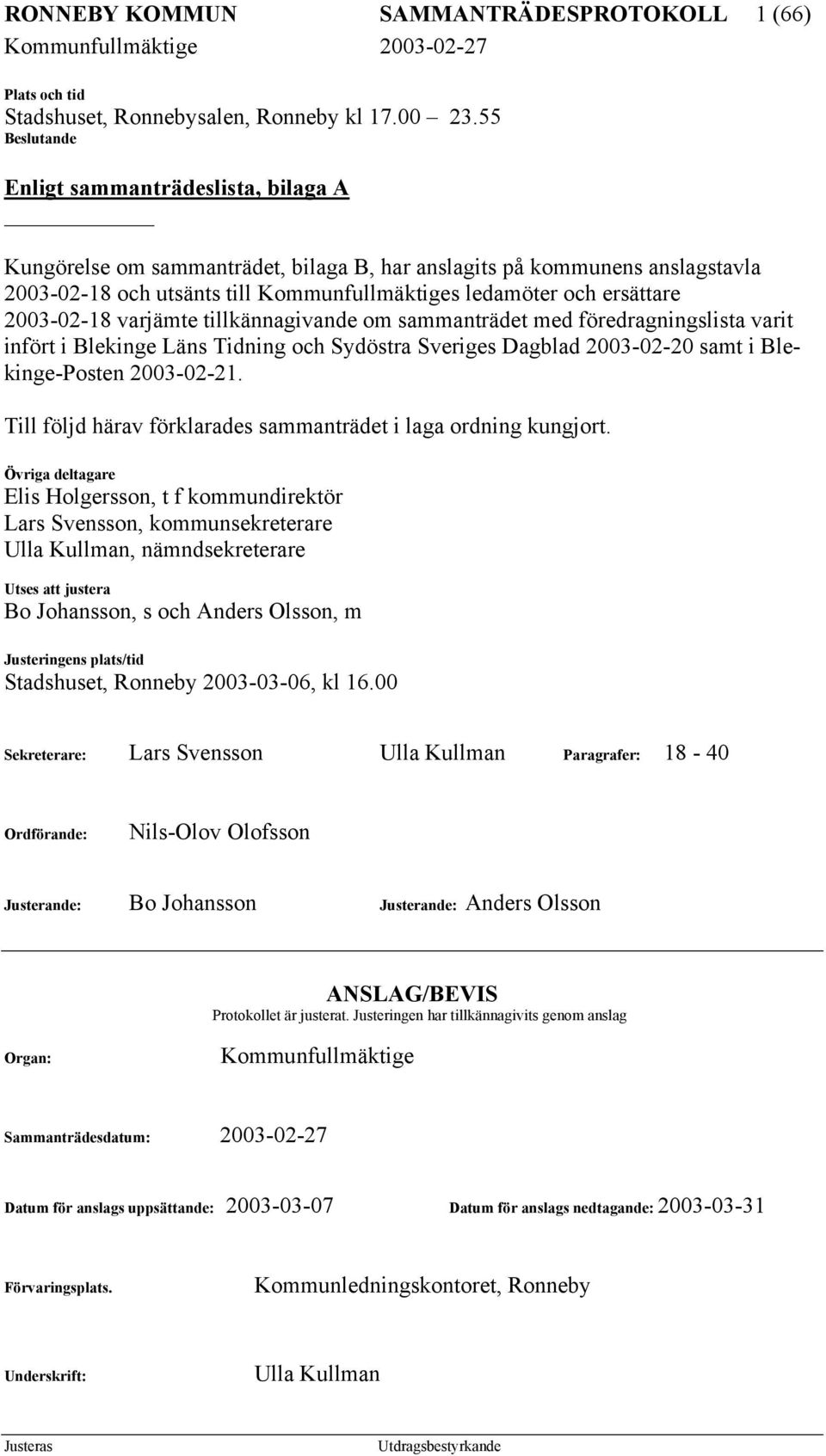 2003-02-18 varjämte tillkännagivande om sammanträdet med föredragningslista varit infört i Blekinge Läns Tidning och Sydöstra Sveriges Dagblad 2003-02-20 samt i Blekinge-Posten 2003-02-21.