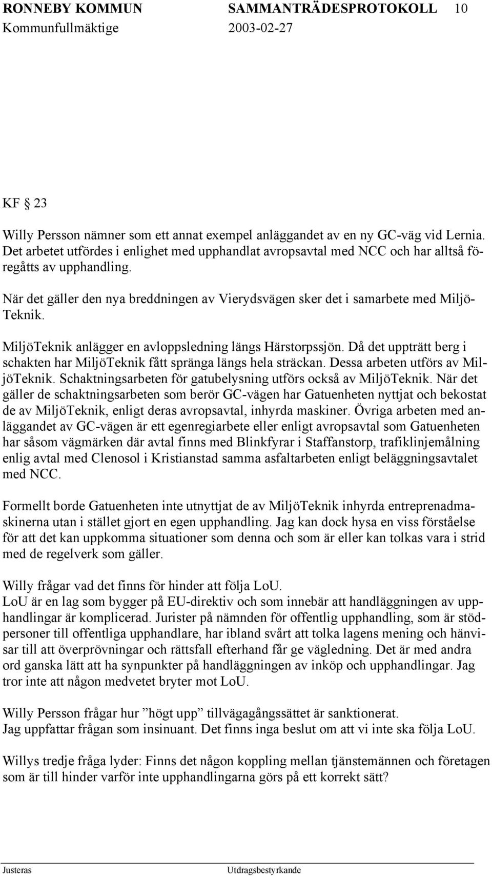 MiljöTeknik anlägger en avloppsledning längs Härstorpssjön. Då det uppträtt berg i schakten har MiljöTeknik fått spränga längs hela sträckan. Dessa arbeten utförs av MiljöTeknik.