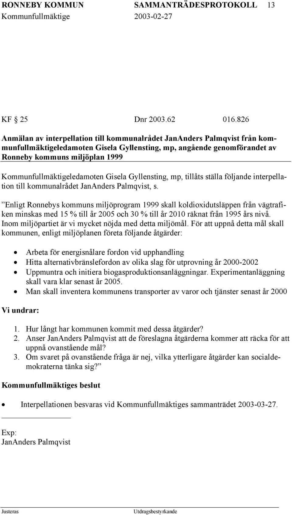 Kommunfullmäktigeledamoten Gisela Gyllensting, mp, tillåts ställa följande interpellation till kommunalrådet JanAnders Palmqvist, s.
