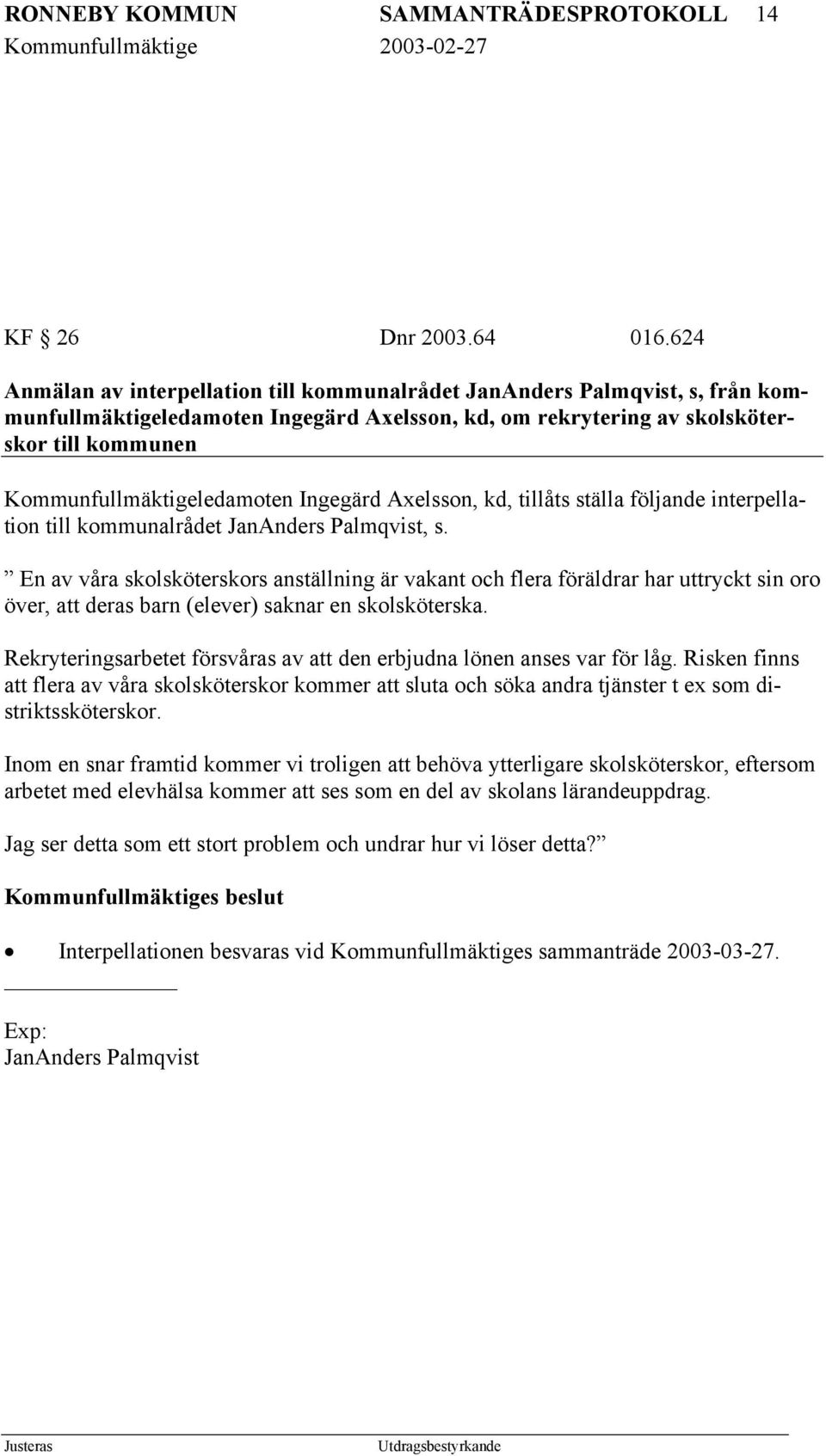 Kommunfullmäktigeledamoten Ingegärd Axelsson, kd, tillåts ställa följande interpellation till kommunalrådet JanAnders Palmqvist, s.