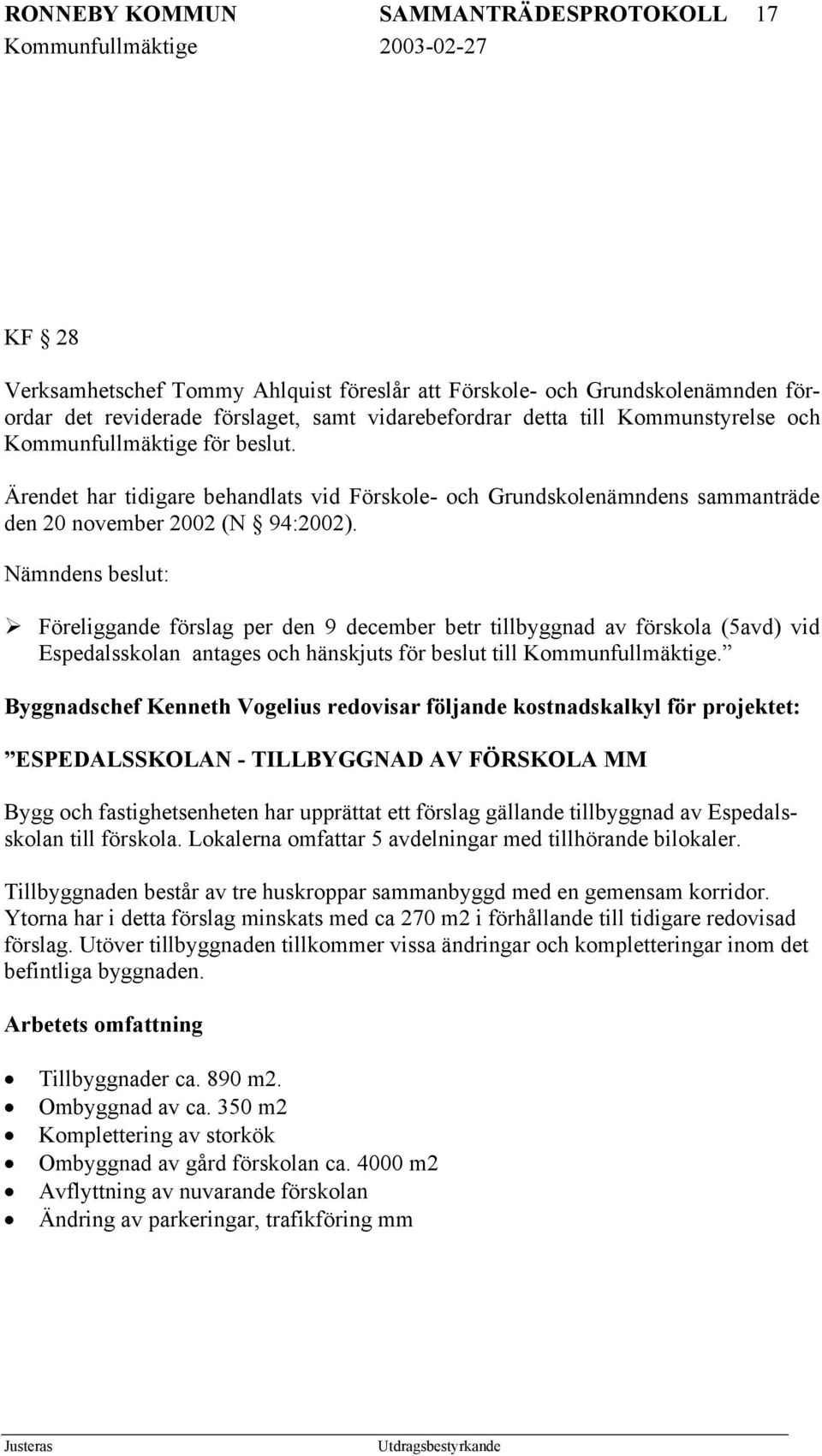 Föreliggande förslag per den 9 december betr tillbyggnad av förskola (5avd) vid Espedalsskolan antages och hänskjuts för beslut till Kommunfullmäktige.