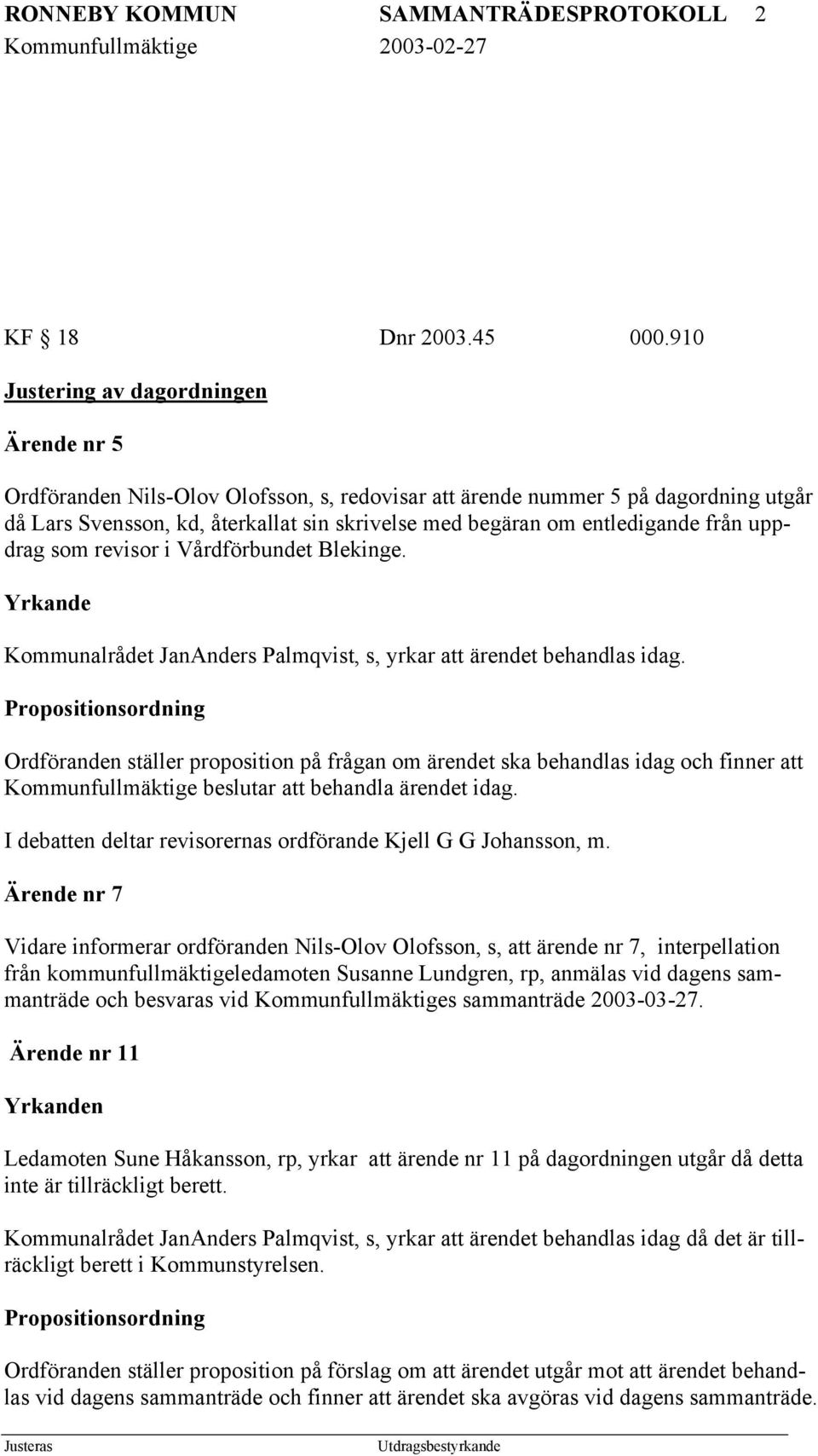 entledigande från uppdrag som revisor i Vårdförbundet Blekinge. Yrkande Kommunalrådet JanAnders Palmqvist, s, yrkar att ärendet behandlas idag.