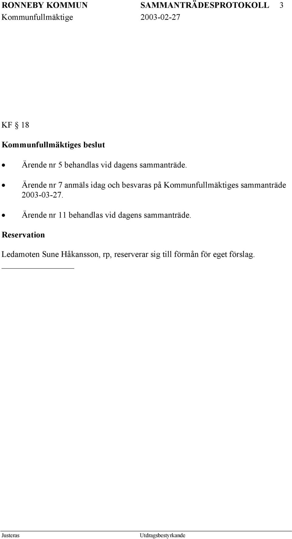 Ärende nr 7 anmäls idag och besvaras på Kommunfullmäktiges sammanträde 2003-03-27.