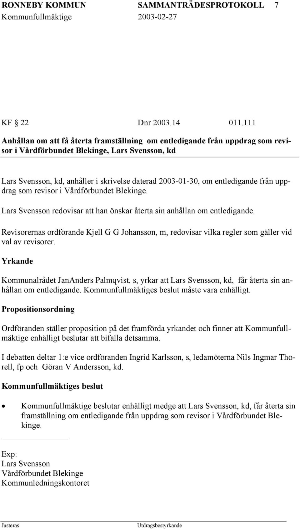 entledigande från uppdrag som revisor i Vårdförbundet Blekinge. Lars Svensson redovisar att han önskar återta sin anhållan om entledigande.