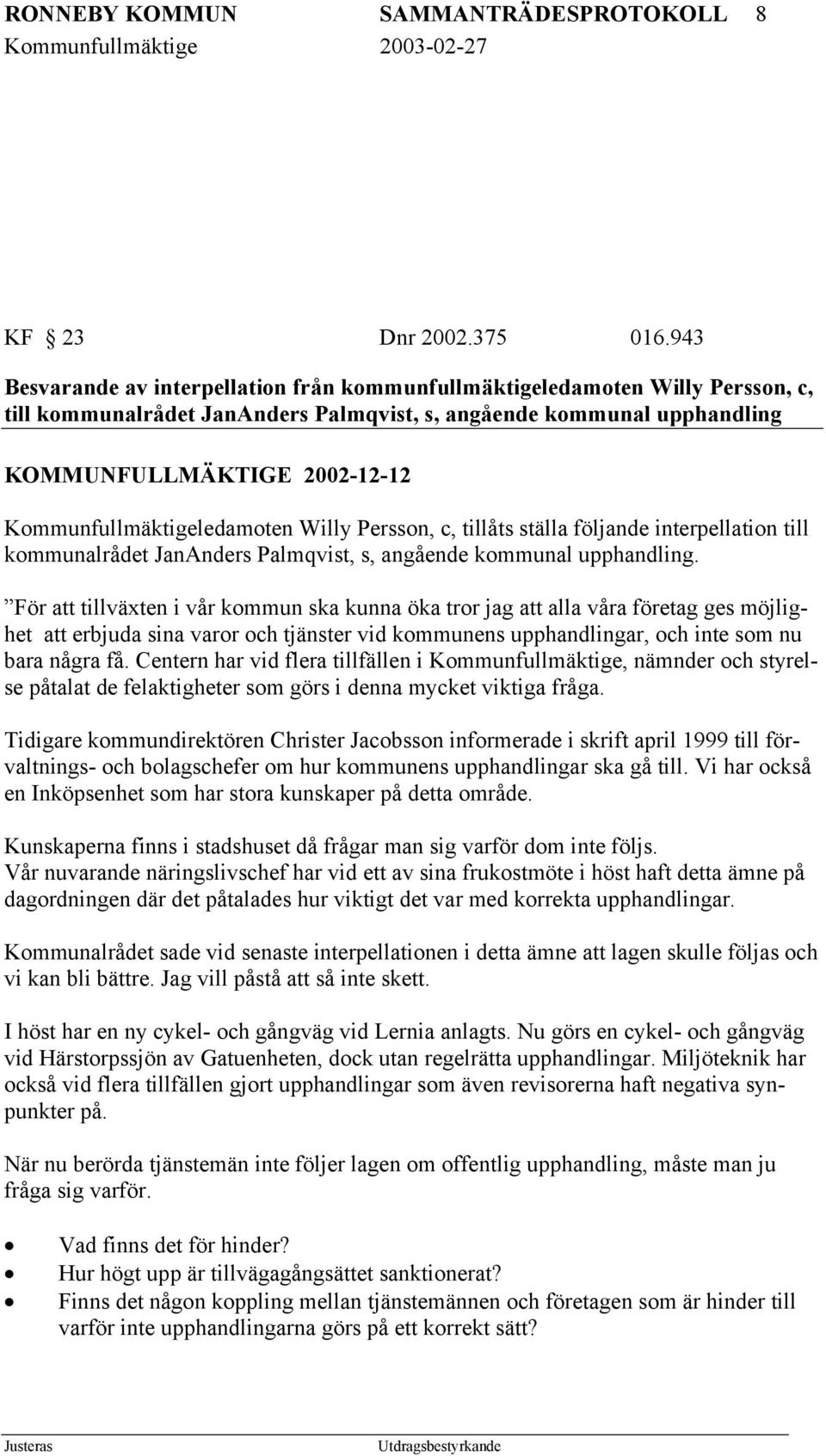 Kommunfullmäktigeledamoten Willy Persson, c, tillåts ställa följande interpellation till kommunalrådet JanAnders Palmqvist, s, angående kommunal upphandling.