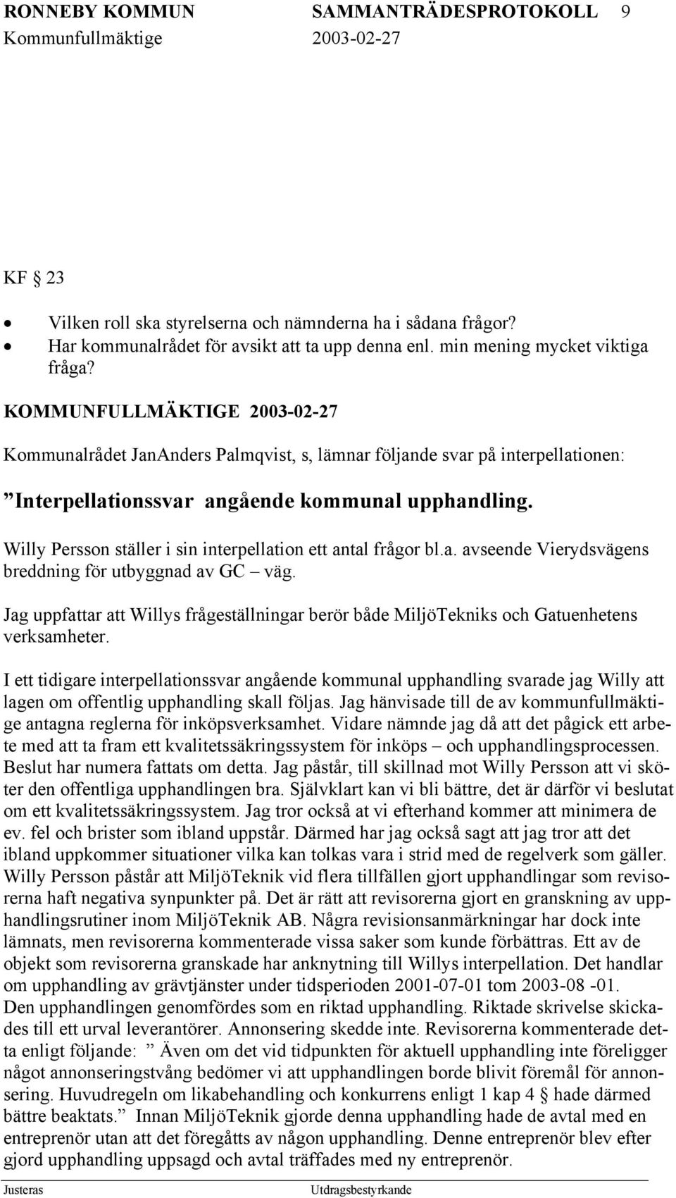 Willy Persson ställer i sin interpellation ett antal frågor bl.a. avseende Vierydsvägens breddning för utbyggnad av GC väg.