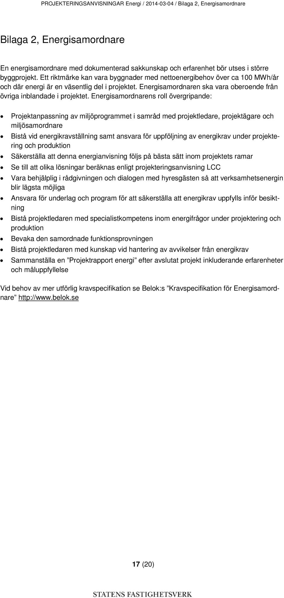 Energisamordnarens roll övergripande: Projektanpassning av miljöprogrammet i samråd med projektledare, projektägare och miljösamordnare Bistå vid energikravställning samt ansvara för uppföljning av