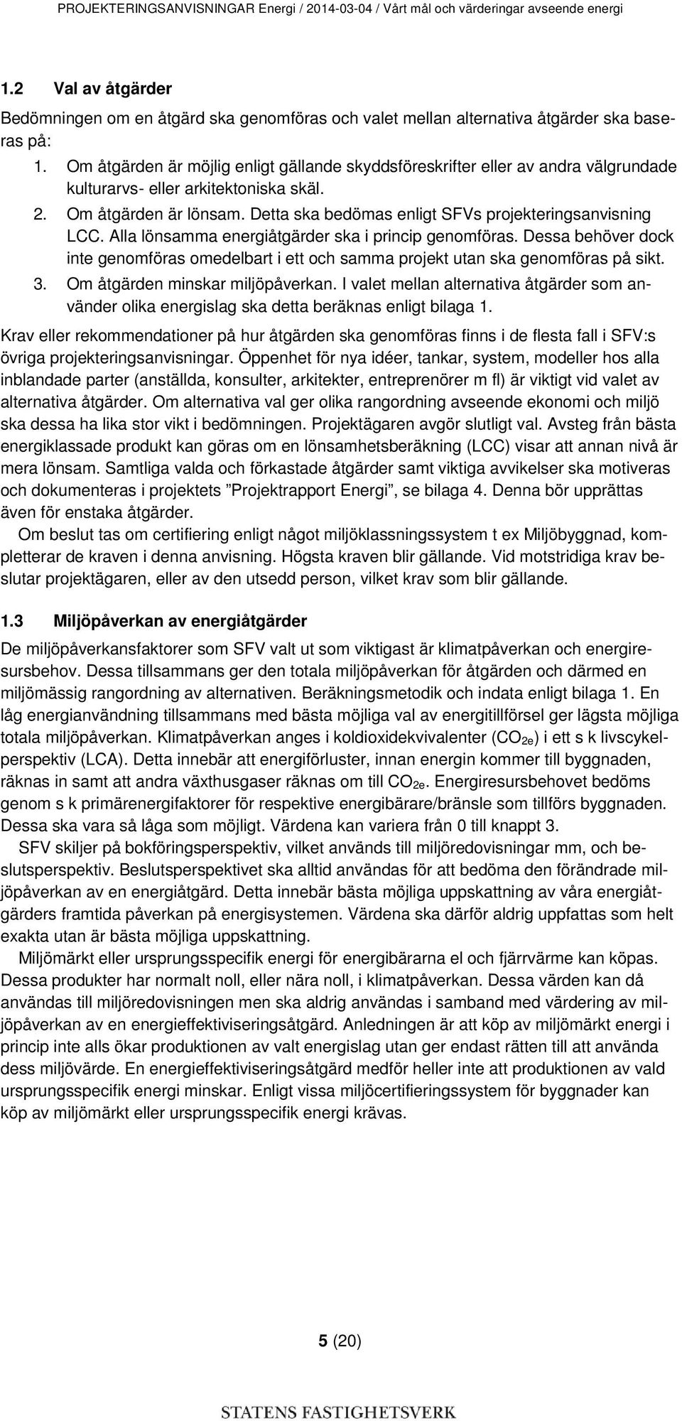 Om åtgärden är möjlig enligt gällande skyddsföreskrifter eller av andra välgrundade kulturarvs- eller arkitektoniska skäl. 2. Om åtgärden är lönsam.