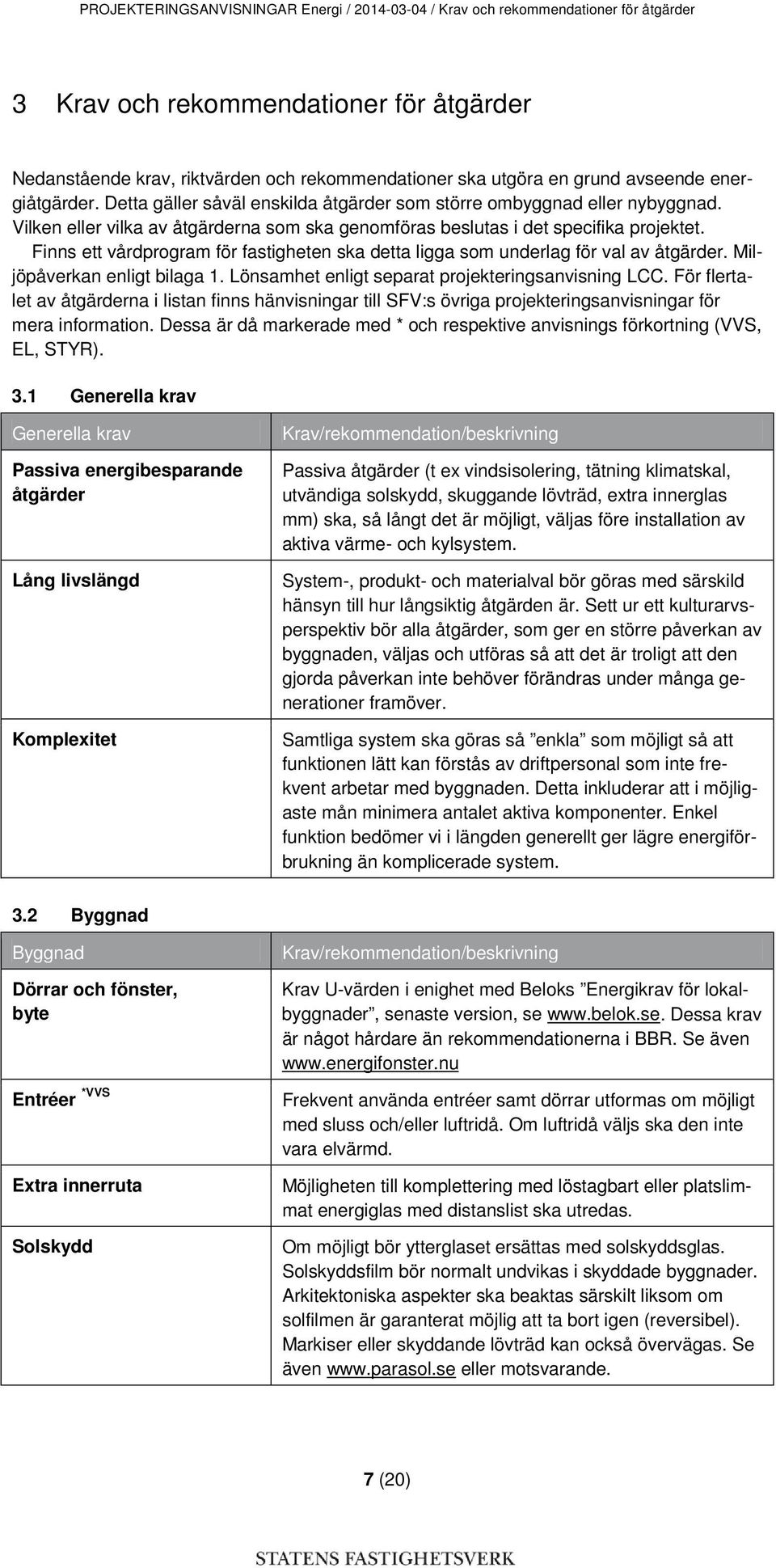 Finns ett vårdprogram för fastigheten ska detta ligga som underlag för val av åtgärder. Miljöpåverkan enligt bilaga 1. Lönsamhet enligt separat projekteringsanvisning LCC.